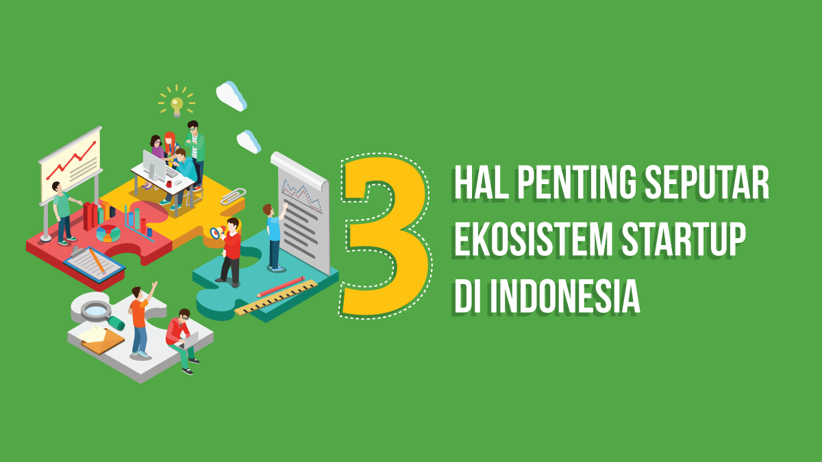 Hal Yang Perlu Kamu Ketahui Seputar Ekosistem Startup Di Indonesia